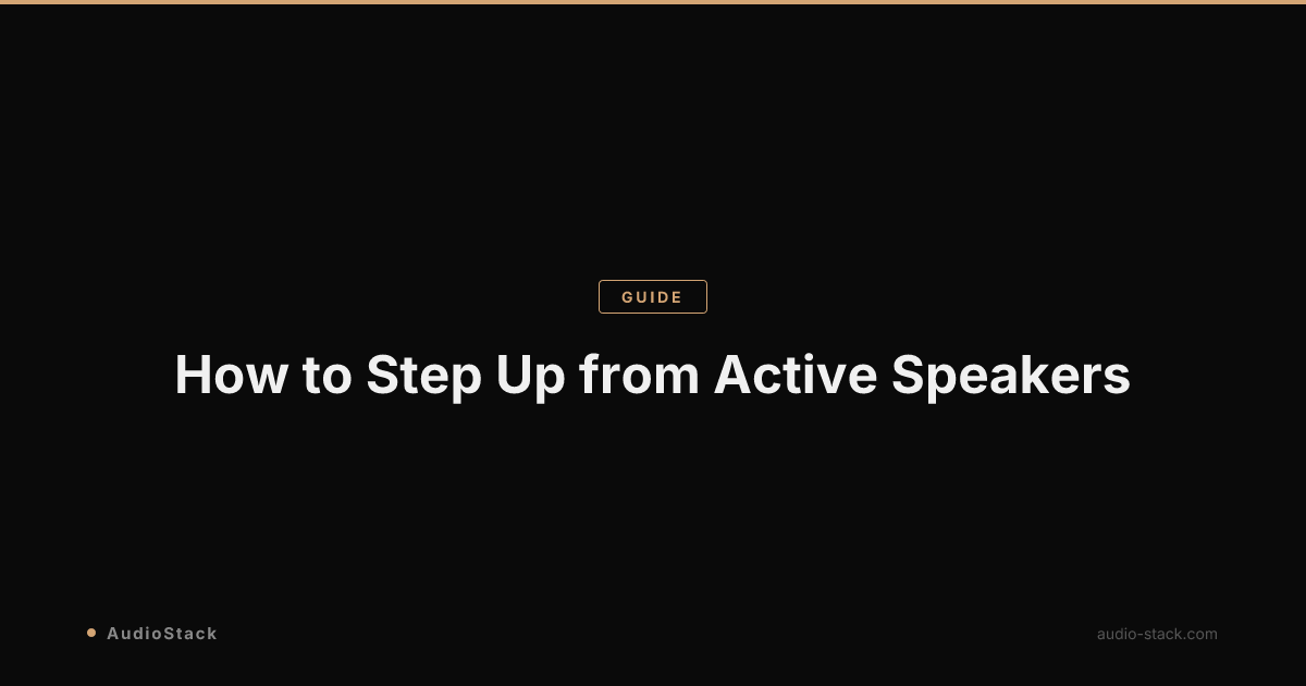 How to Step Up from Active Speakers