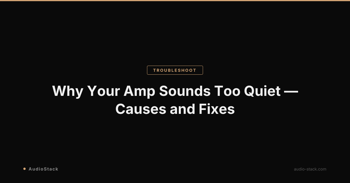 Why Your Amp Sounds Too Quiet — Causes and Fixes