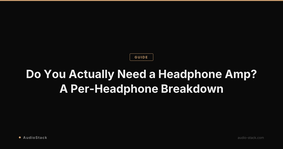 Do You Actually Need a Headphone Amp? A Per-Headphone Breakdown