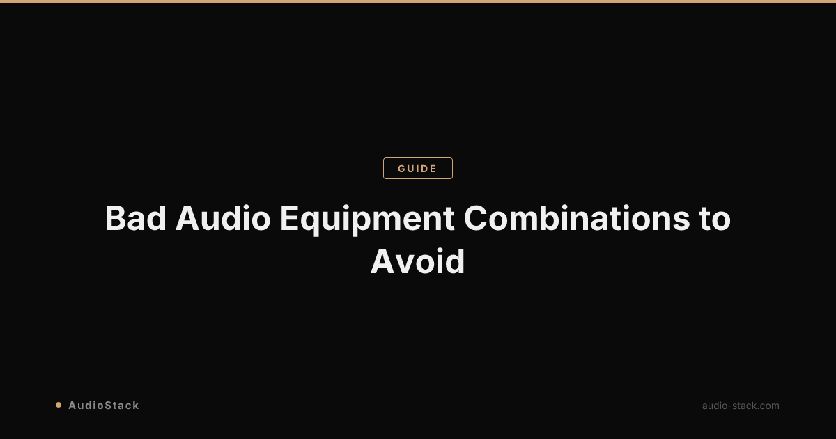 Bad Audio Equipment Combinations to Avoid