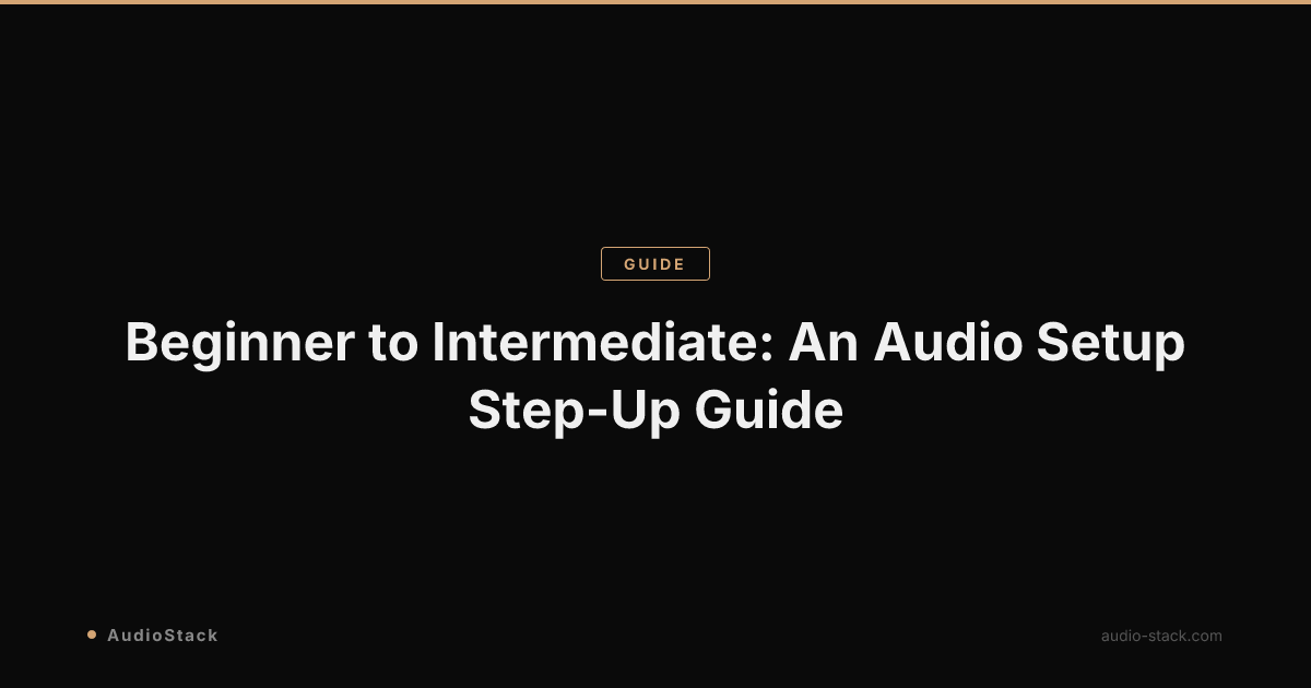 Beginner to Intermediate: An Audio Setup Step-Up Guide
