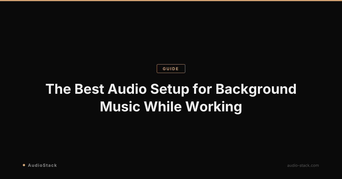 The Best Audio Setup for Background Music While Working