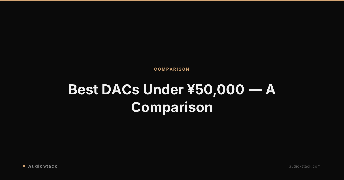 Best DACs Under ¥50,000 — A Comparison
