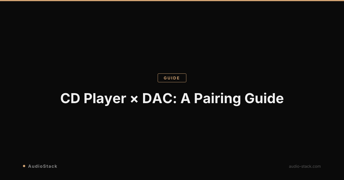 CD Player × DAC: A Pairing Guide