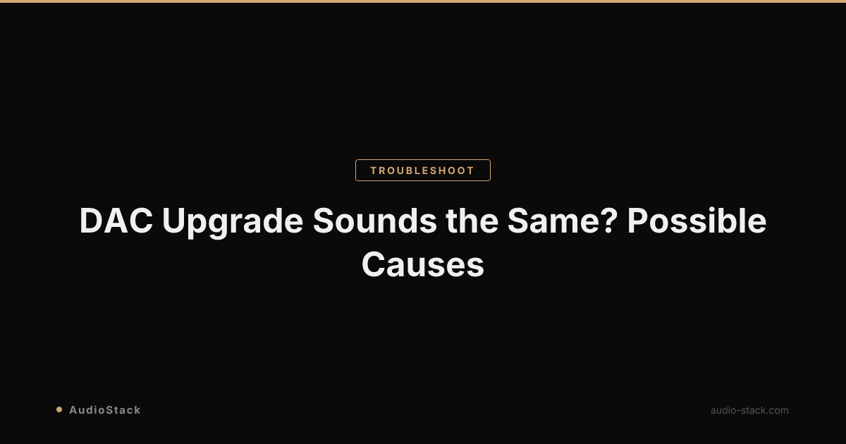 DAC Upgrade Sounds the Same? Possible Causes