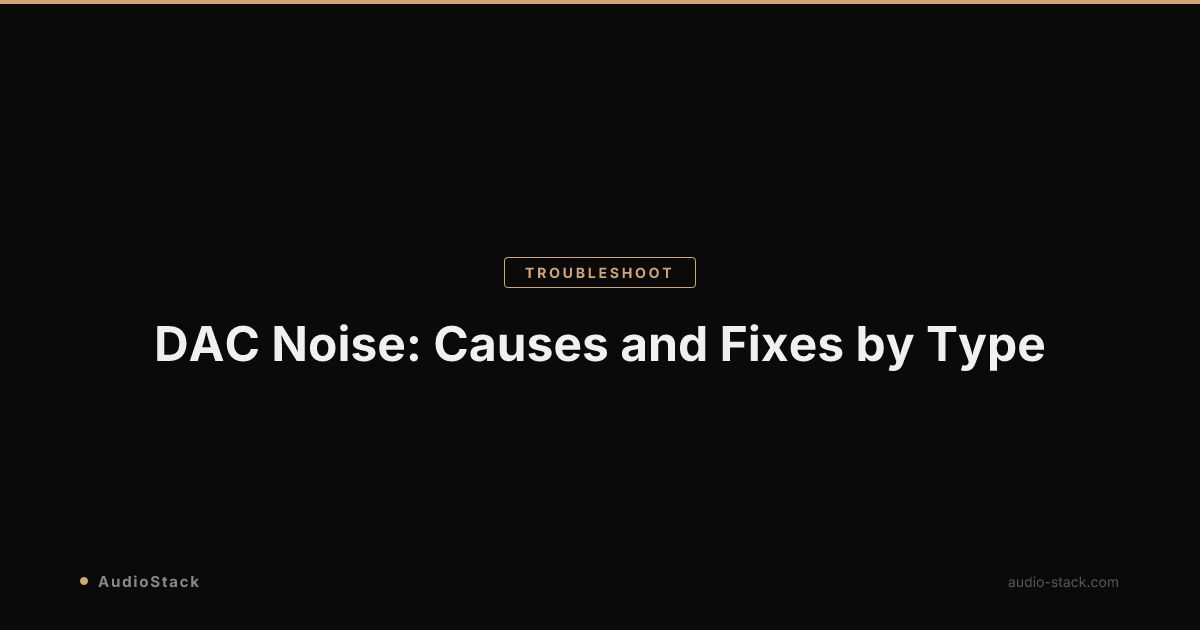 DAC Noise: Causes and Fixes by Type