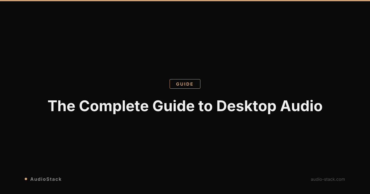 The Complete Guide to Desktop Audio