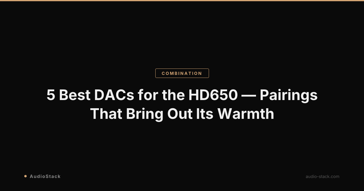 5 Best DACs for the HD650 — Pairings That Bring Out Its Warmth
