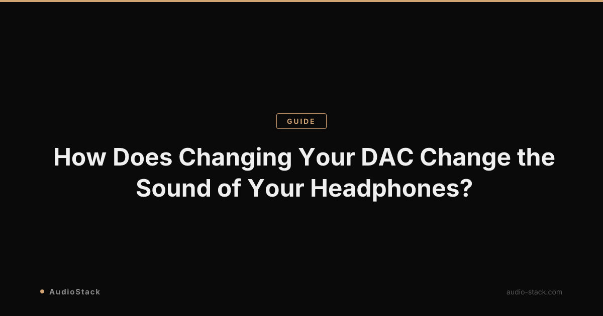 How Does Changing Your DAC Change the Sound of Your Headphones?