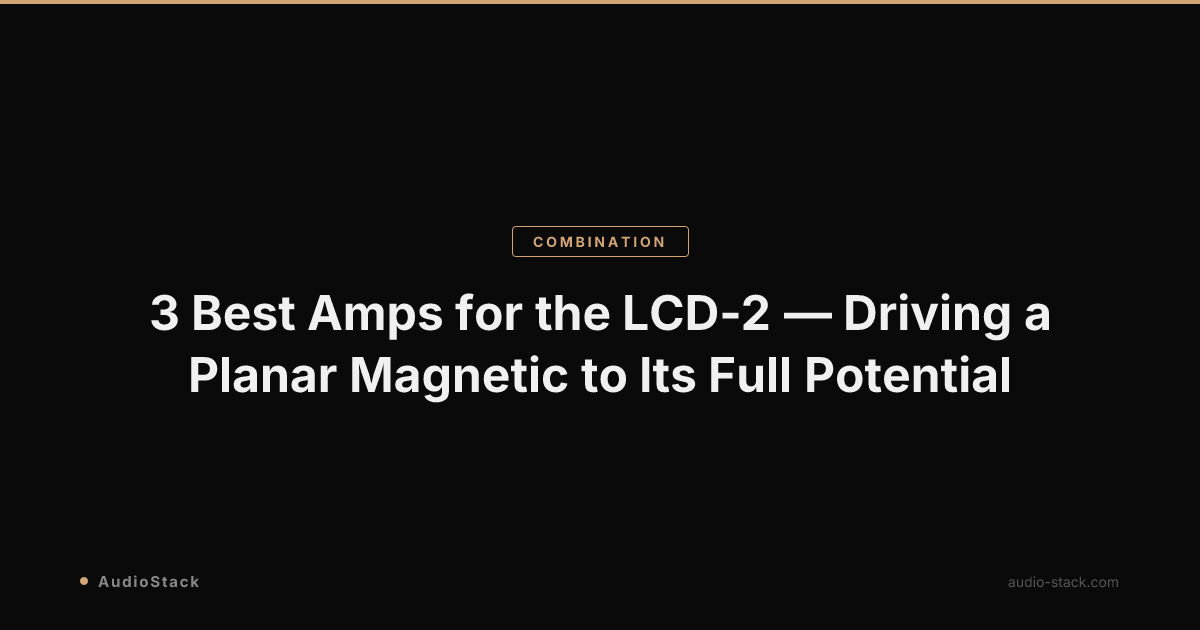 3 Best Amps for the LCD-2 — Driving a Planar Magnetic to Its Full Potential