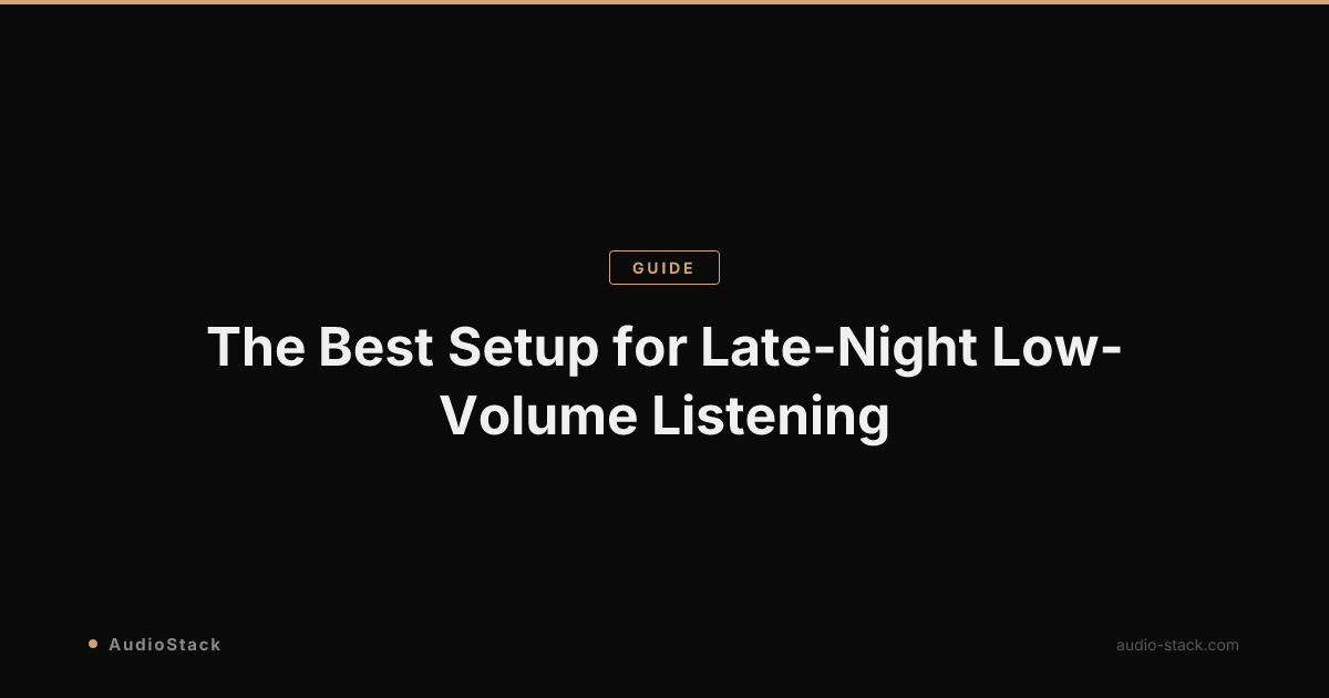 The Best Setup for Late-Night Low-Volume Listening