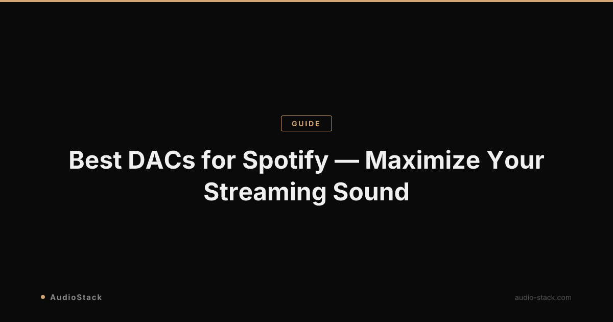 Best DACs for Spotify — Maximize Your Streaming Sound