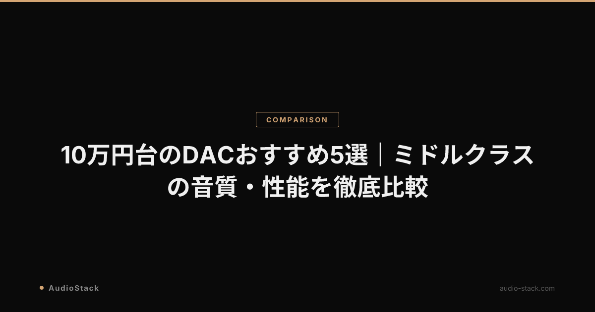 10万円台のDACおすすめ5選｜ミドルクラスの音質・性能を徹底比較
