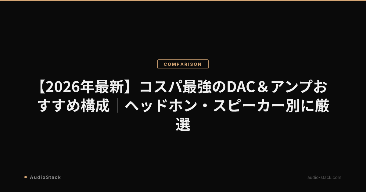 【2026年最新】コスパ最強のDAC＆アンプおすすめ構成｜ヘッドホン・スピーカー別に厳選
