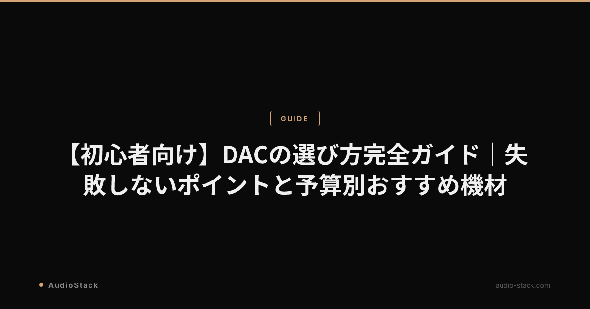 【初心者向け】DACの選び方完全ガイド｜失敗しないポイントと予算別おすすめ機材