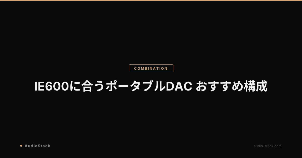 IE600に合うポータブルDAC おすすめ構成