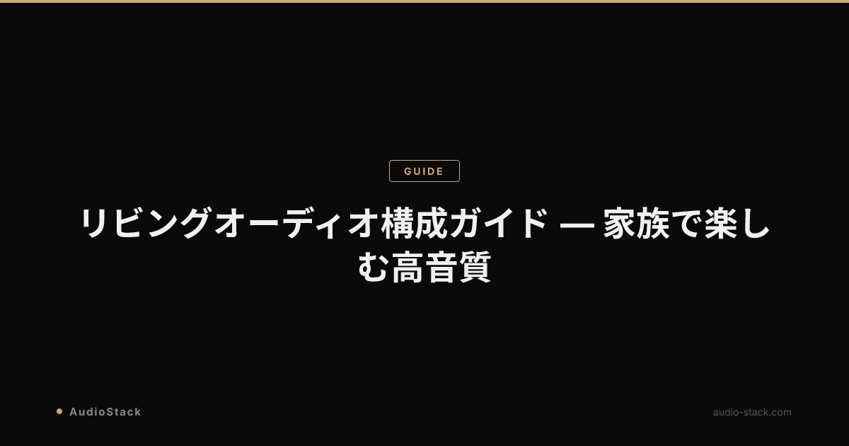 リビングオーディオ構成ガイド — 家族で楽しむ高音質